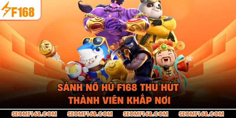 Sảnh nổ hũ F168 thu hút thành viên khắp nơi