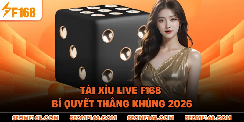 Tài Xỉu Live F168 - Bí Quyết Thắng Khủng 2026